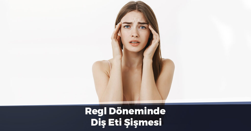 Regl Döneminde Diş Eti Şişmesi